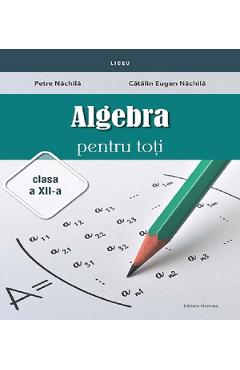Algebra Pentru Toti - Clasa 12 - Petre Nachila, Catalin Eugen Nachila