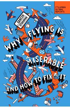 Why Flying Is Miserable: And How to Fix It - Ganesh Sitaraman