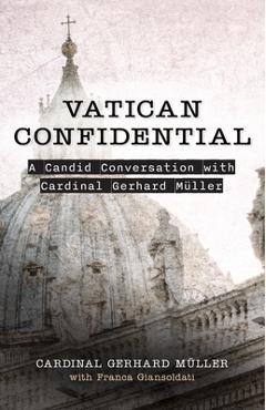 Vatican Confidential: A Candid Conversation with Cardinal Gerhard Müller - Gerhard Mueller