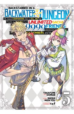 Backstabbed in a Backwater Dungeon: My Party Tried to Kill Me, But Thanks to an Infinite Gacha I Got LVL 9999 Friends and Am Out for Revenge (Manga) V - Shisui Meikyou