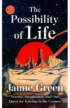 The Possibility of Life: Science, Imagination, and Our Quest for Kinship in the Cosmos - Jaime Green