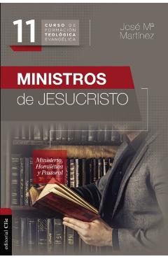 Ministros de Jesucristo: Ministerio, Homilética Y Pastoral - José María Martínez