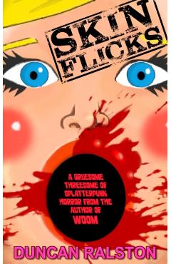 Skin Flicks: A Gruesome Threesome of Splatterpunk Horror - Duncan Ralston