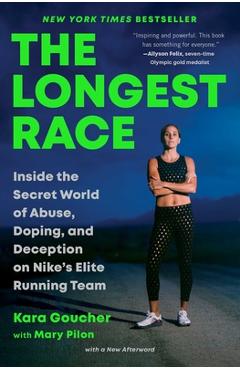 The Longest Race: Inside the Secret World of Abuse, Doping, and Deception on Nike\'s Elite Running Team - Kara Goucher