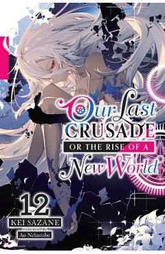 Our Last Crusade or the Rise of a New World, Vol. 12 (Light Novel) - Kei Sazane