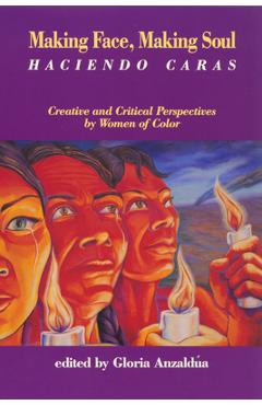 Making Face, Making Soul/Haciendo Caras: Creative and Critical Perspectives by Feminists of Color - Gloria Anzaldua