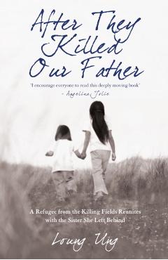 After They Killed Our Father: A Refugee from the Killing Fields Reunites with the Sister She Left Behind. Loung Ung - Loung Ung