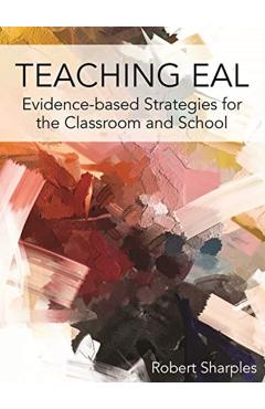Teaching Eal: Evidence-Based Strategies for the Classroom and School - Robert Sharples