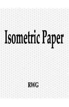 Isometric Paper: 150 Pages 8.5 X 11 - Rwg
