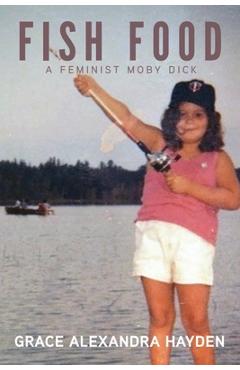 Fish Food: A Feminist Moby Dick - Grace Alexandra Hayden