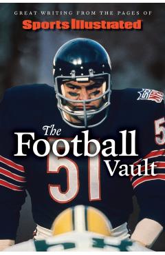 Sports Illustrated the Football Vault: Great Writing from the Pages of Sports Illustrated - The Editors Of Sports Illustrated