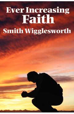 Ever Increasing Faith - Smith Wigglesworth