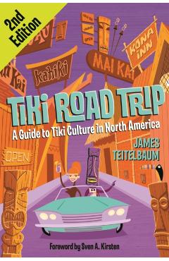 Tiki Road Trip: A Guide to Tiki Culture in North America - James Teitelbaum