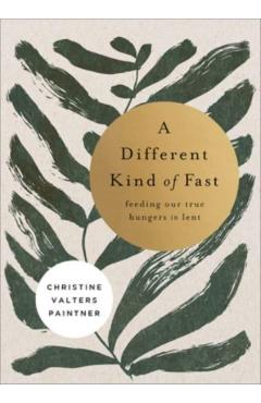 A Different Kind of Fast: Feeding Our True Hungers in Lent - Christine Valters Paintner