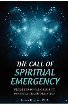 The Call of Spiritual Emergency: From Personal Crisis to Personal Transformation - Emma Bragdon