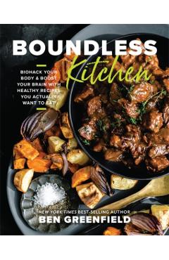 Boundless Kitchen: Biohack Your Body & Boost Your Brain with Healthy Recipes You Actually Want to Eat