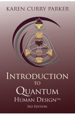 Introduction to Quantum Human Design 3rd Edition - Karen Curry Parker