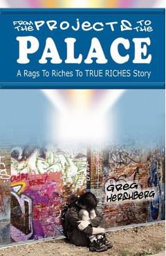 From the Projects to the Palace: A Rags to Riches to True Riches Story - Greg Hershberg