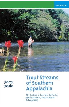 Trout Streams of Southern Appalachia: Fly-Casting in Georgia, Kentucky, North Carolina, South Carolina & Tennessee - Jimmy Jacobs