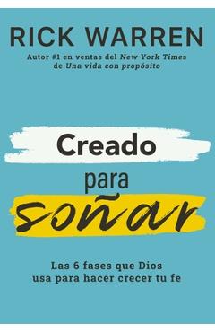 Creado Para Soñar: Las 6 Fases Que Dios USA Para Hacer Crecer Tu Fe - Rick Warren
