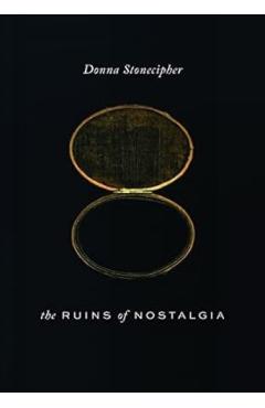 The Ruins of Nostalgia - Donna Stonecipher