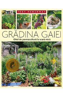 Gradina Gaiei. Ghid de permacultura la scara mica - Toby Hemenway - CASA