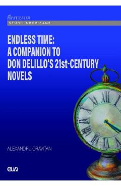 Endless Time: A Companion to Don Delillo\'s 21st-Century Novels - Alexandru Oravitan