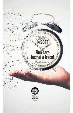 Ziua care tocmai a trecut - Catalina Hasotti - NEUMA