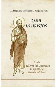 Omul in Hristos. Isihie si vederea lui Dumnezeu in Epistolele Apostolului Pavel - Ierotheos Vlachos