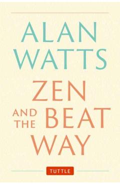 Zen and the Beat Way: Revised and Expanded Edition - Alan Watts
