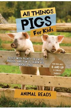 All Things Pigs For Kids: Filled With Plenty of Facts, Photos, and Fun to Learn all About Pigs - Animal Reads