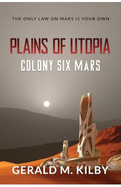 Plains of Utopia: Colony Six Mars - Gerald M. Kilby