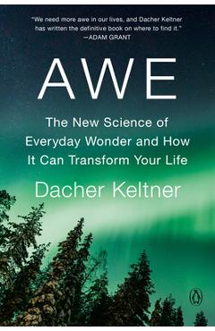 Awe: The New Science of Everyday Wonder and How It Can Transform Your Life - Dacher Keltner