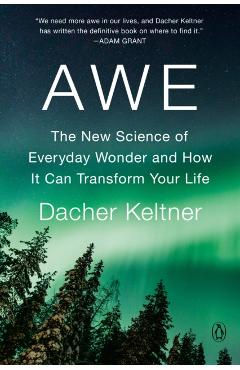 Awe: The New Science of Everyday Wonder and How It Can Transform Your Life - Dacher Keltner