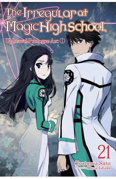 The Irregular at Magic High School, Vol. 21 (Light Novel): Upheaval Prologue ARC I - Tsutomu Sato