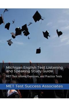 Michigan English Test Listening and Speaking Study Guide: MET Test Idioms, Exercises, and Practice Tests - Met Test Success Associates