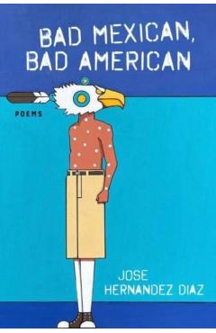 Bad Mexican, Bad American: Poems - Jose Hernandez Diaz