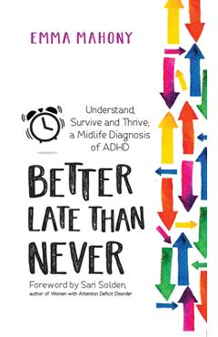 Better Late Than Never: Understand, Survive and Thrive -- Midlife ADHD Diagnosis - Emma Mahony