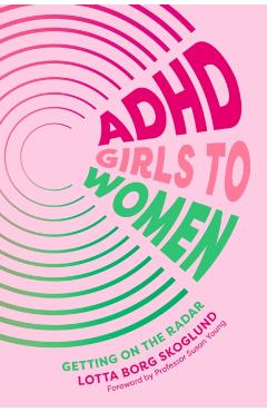 ADHD Girls to Women: Getting on the Radar - Lotta Borg Skoglund