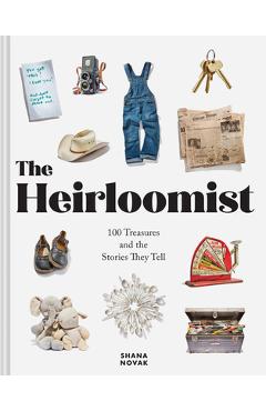 The Heirloomist: 100 Treasures and the Stories They Tell - Shana Novak