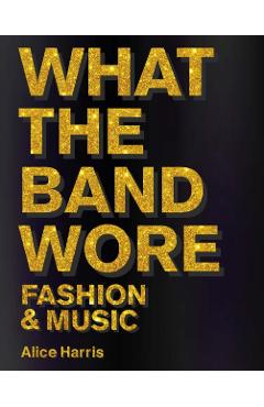 What the Band Wore - Alice Harris