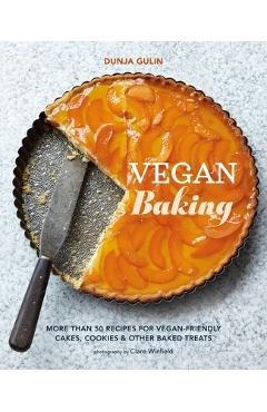 Vegan Baking: More Than 50 Recipes for Vegan-Friendly Cakes, Cookies & Other Baked Treats - Dunja Gulin