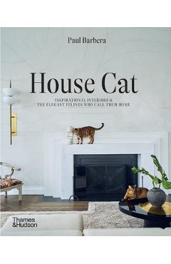 House Cat: Inspirational Interiors and the Elegant Felines Who Call Them Home - Paul Barbera
