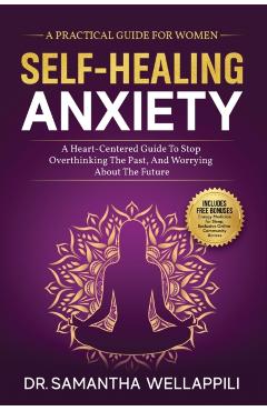 Self-Healing Anxiety, A Practical Guide For Women - Samantha Wellappili