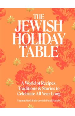 The Jewish Holiday Table: A World of Recipes, Traditions & Stories to Celebrate All Year Long - Naama Shefi