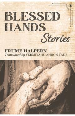 Blessed Hands: Stories - Frume Halpern