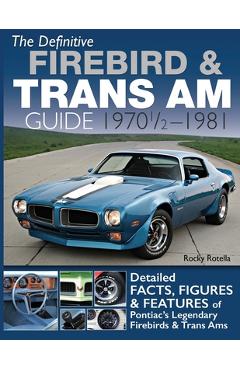 The Definitive Firebird & Trans Am Guide: 1970 1/2 - 1981 - Rocky Rotella