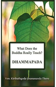 What Does the Buddha Really Teach? DHAMMAPADA: [Pali & English] - Kiribathgoda Gnanananda Thero