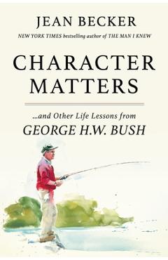 Character Matters: And Other Life Lessons from George Herbert Walker Bush - Jean Becker