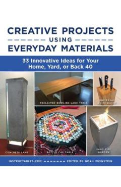 Creative Projects Using Everyday Materials: 33 Innovative Ideas for Your Home, Yard, or Back 40 - Instructables Com
